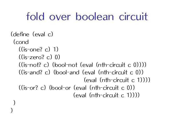 fold over boolean circuit (define (eval c) (cond ((is-one? c) 1) ((is-zero? c) 0)