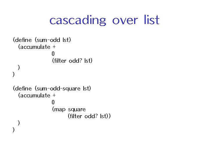 cascading over list (define (sum-odd lst) (accumulate + 0 (filter odd? lst) ) )