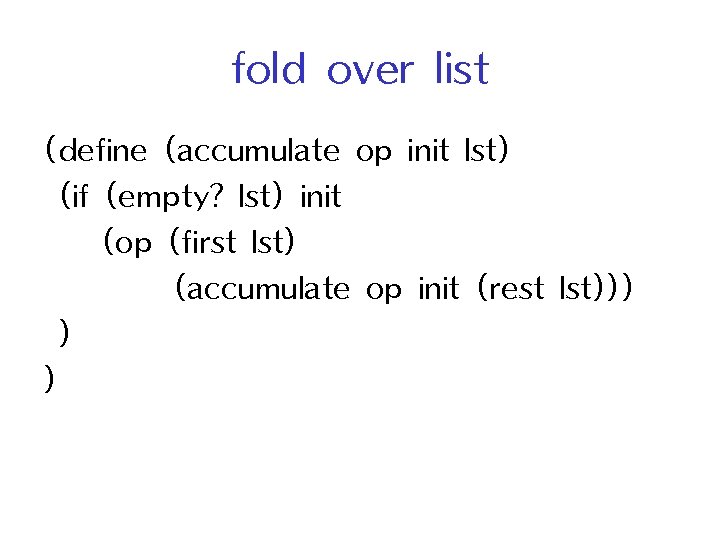 fold over list (define (accumulate op init lst) (if (empty? lst) init (op (first