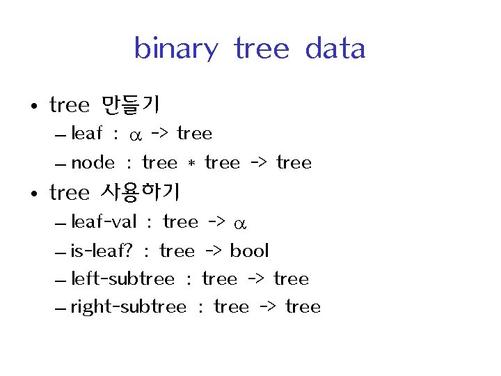 binary tree data • tree 만들기 – leaf : -> tree – node :