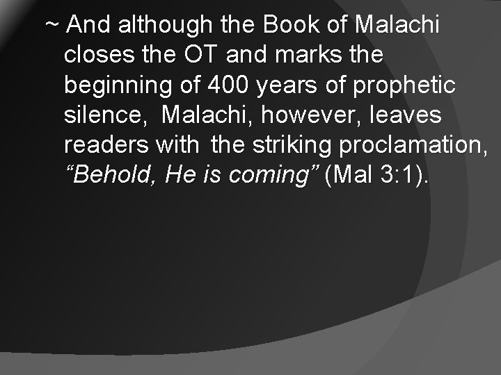 ~ And although the Book of Malachi closes the OT and marks the beginning