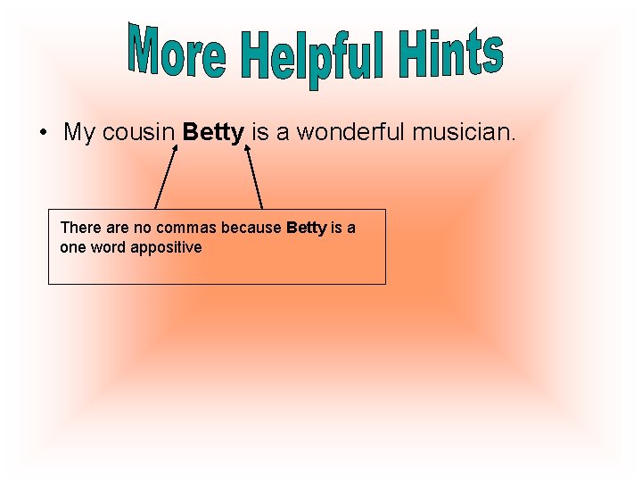  • My cousin Betty is a wonderful musician. There are no commas because