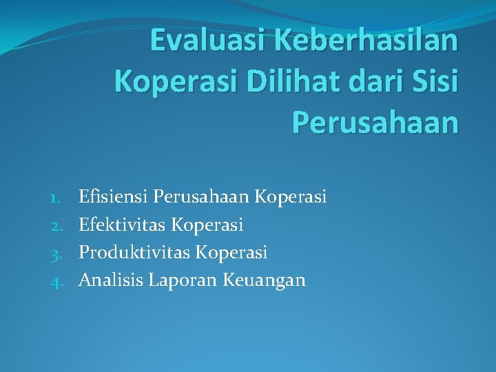 Evaluasi Keberhasilan Koperasi Dilihat dari Sisi Perusahaan 1. 2. 3. 4. Efisiensi Perusahaan Koperasi