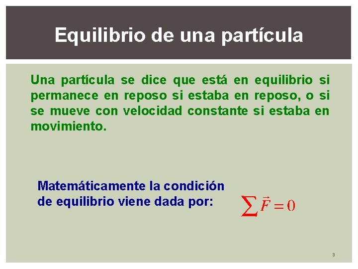 Equilibrio de una partícula Una partícula se dice que está en equilibrio si permanece