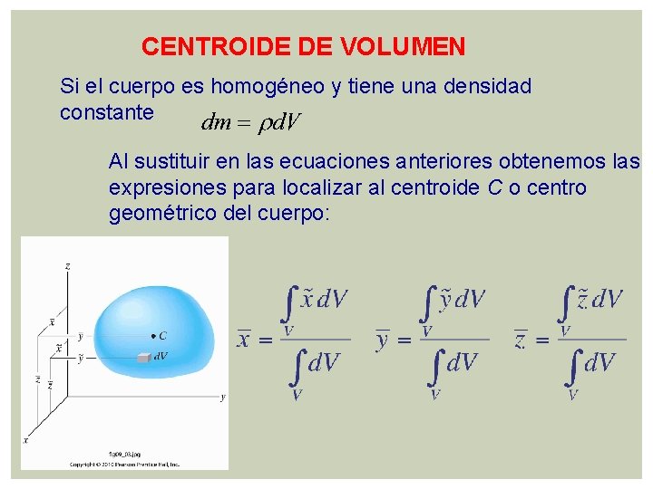 CENTROIDE DE VOLUMEN Si el cuerpo es homogéneo y tiene una densidad constante Al