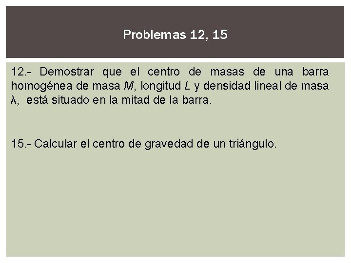 Problemas 12, 15 12. - Demostrar que el centro de masas de una barra