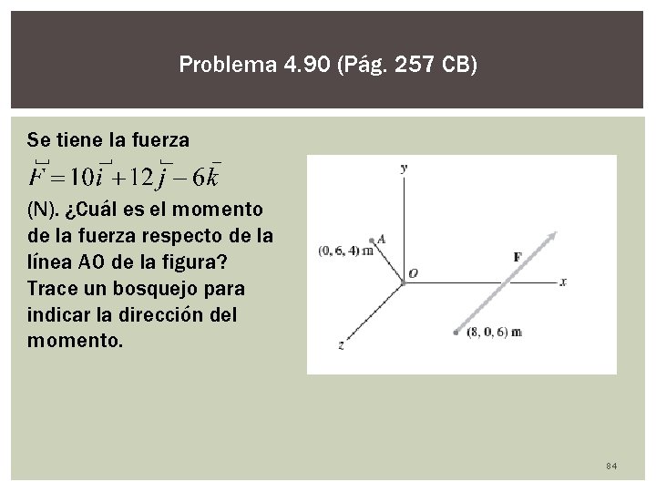 Problema 4. 90 (Pág. 257 CB) Se tiene la fuerza (N). ¿Cuál es el