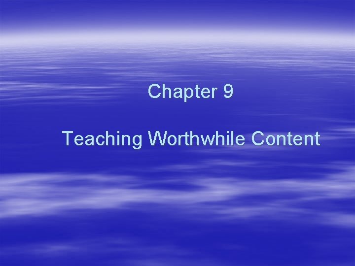 Chapter 9 Teaching Worthwhile Content 
