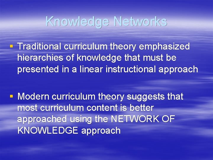 Knowledge Networks § Traditional curriculum theory emphasized hierarchies of knowledge that must be presented