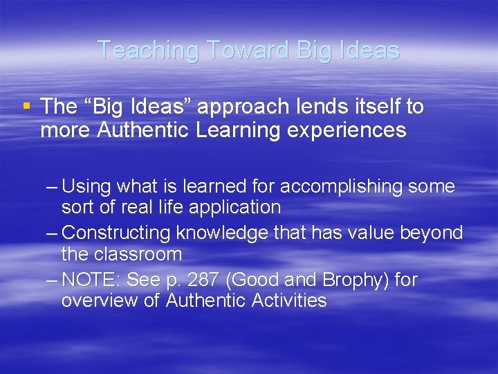 Teaching Toward Big Ideas § The “Big Ideas” approach lends itself to more Authentic