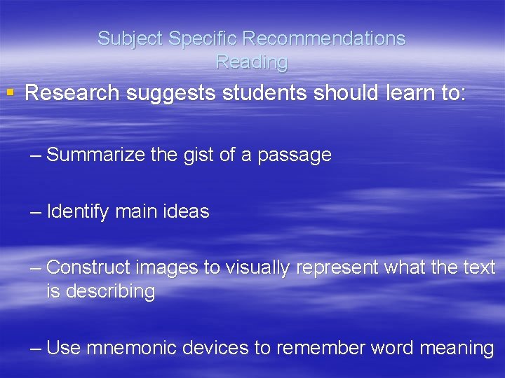Subject Specific Recommendations Reading § Research suggests students should learn to: – Summarize the