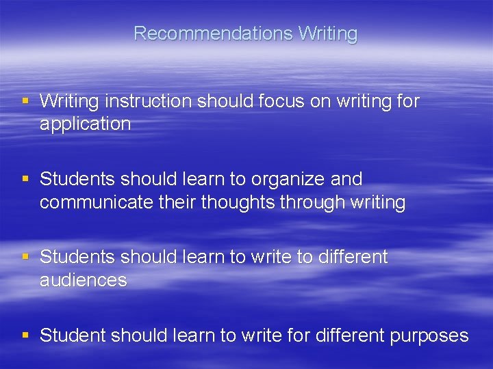 Recommendations Writing § Writing instruction should focus on writing for application § Students should