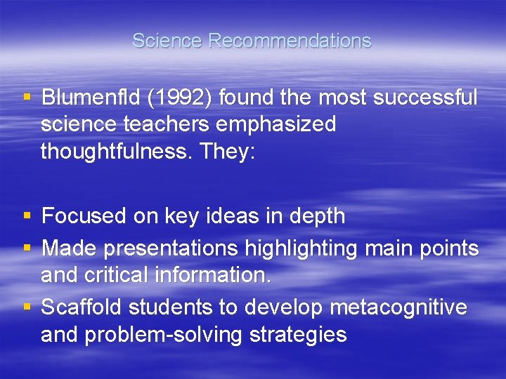 Science Recommendations § Blumenfld (1992) found the most successful science teachers emphasized thoughtfulness. They: