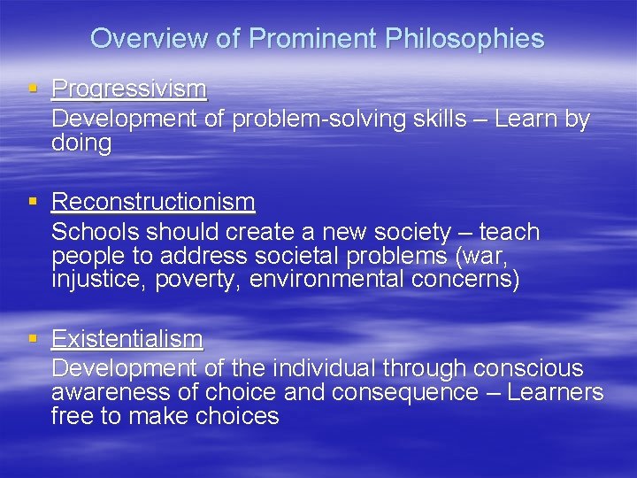 Overview of Prominent Philosophies § Progressivism Development of problem-solving skills – Learn by doing