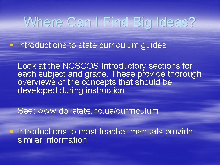 Where Can I Find Big Ideas? § Introductions to state curriculum guides Look at