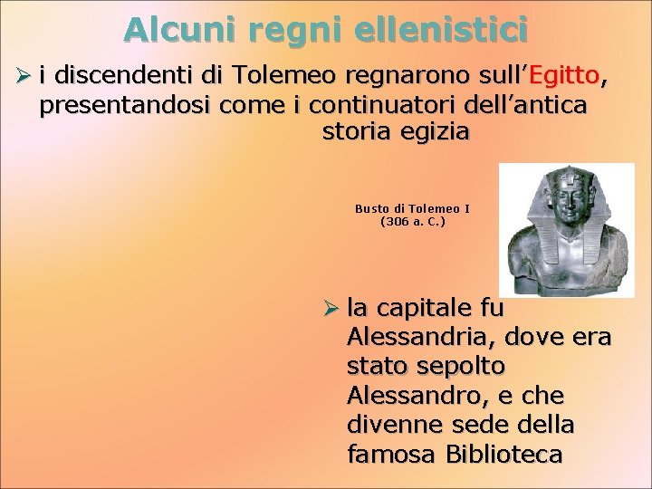 Alcuni regni ellenistici Ø i discendenti di Tolemeo regnarono sull’Egitto, presentandosi come i continuatori