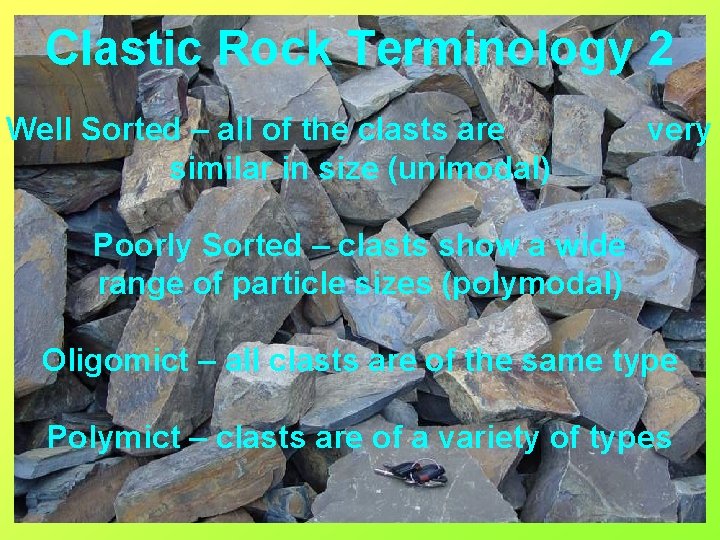 Clastic Rock Terminology 2 Well Sorted – all of the clasts are similar in