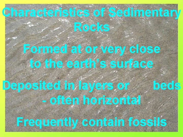 Characteristics of Sedimentary Rocks Formed at or very close to the earth’s surface Deposited