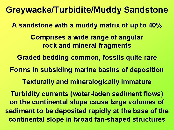 Greywacke/Turbidite/Muddy Sandstone A sandstone with a muddy matrix of up to 40% Comprises a