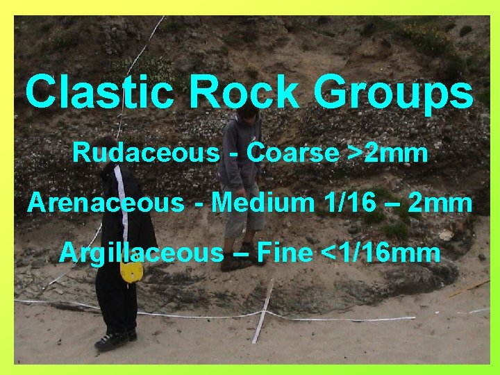 Clastic Rock Groups Rudaceous - Coarse >2 mm Arenaceous - Medium 1/16 – 2