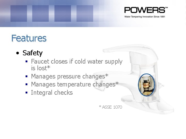 Features • Safety § Faucet closes if cold water supply is lost* § Manages Features • Safety § Faucet closes if cold water supply is lost* § Manages