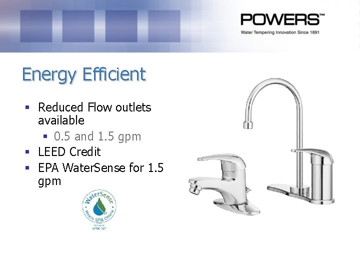 Energy Efficient § Reduced Flow outlets available § 0. 5 and 1. 5 gpm Energy Efficient § Reduced Flow outlets available § 0. 5 and 1. 5 gpm