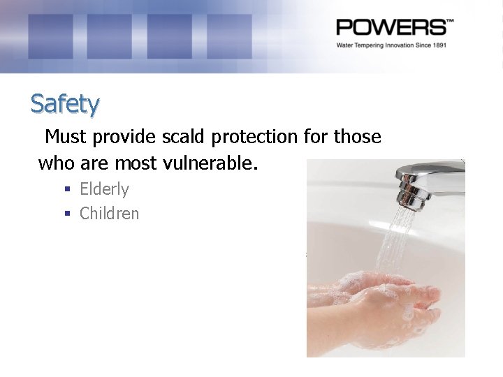 Safety Must provide scald protection for those who are most vulnerable. § Elderly § Safety Must provide scald protection for those who are most vulnerable. § Elderly §