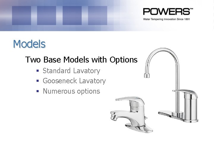 Models Two Base Models with Options § Standard Lavatory § Gooseneck Lavatory § Numerous Models Two Base Models with Options § Standard Lavatory § Gooseneck Lavatory § Numerous