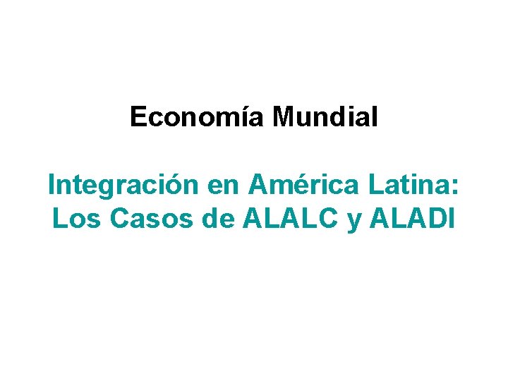 Economía Mundial Integración en América Latina: Los Casos de ALALC y ALADI 