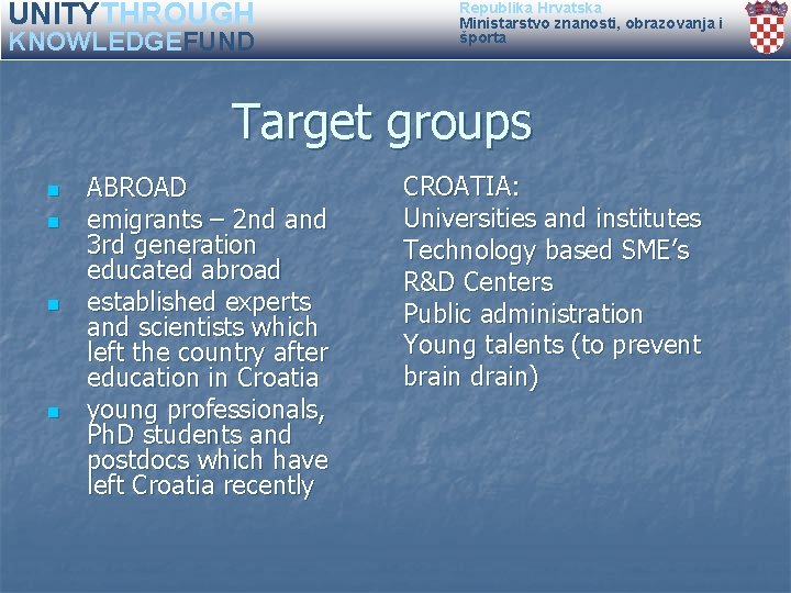 UNITYTHROUGH KNOWLEDGEFUND Republika Hrvatska Ministarstvo znanosti, obrazovanja i športa Target groups n n ABROAD
