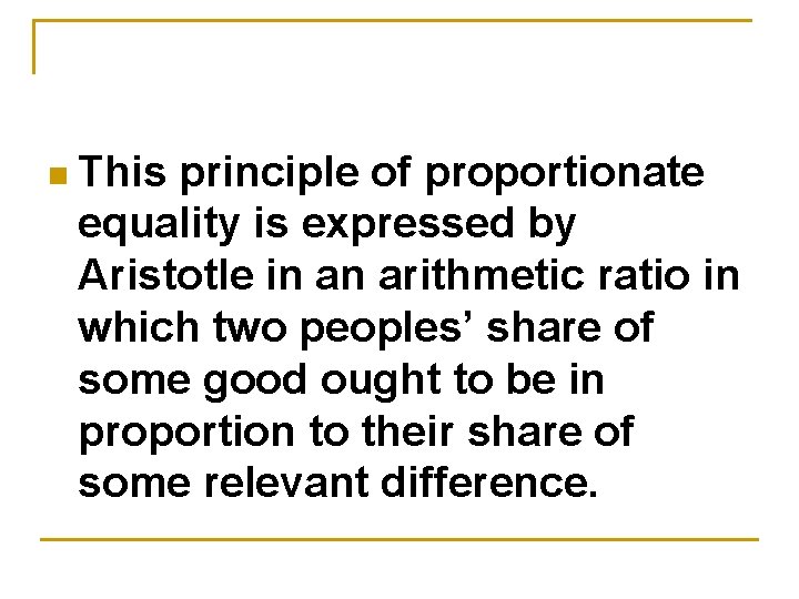 n This principle of proportionate equality is expressed by Aristotle in an arithmetic ratio