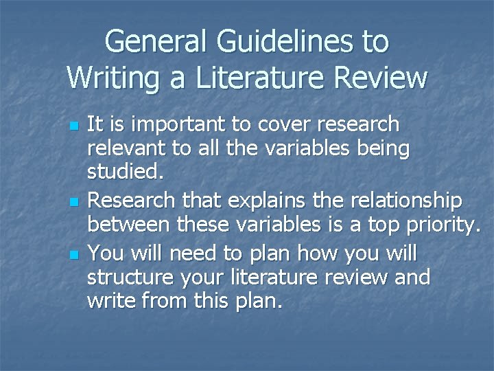 General Guidelines to Writing a Literature Review n n n It is important to