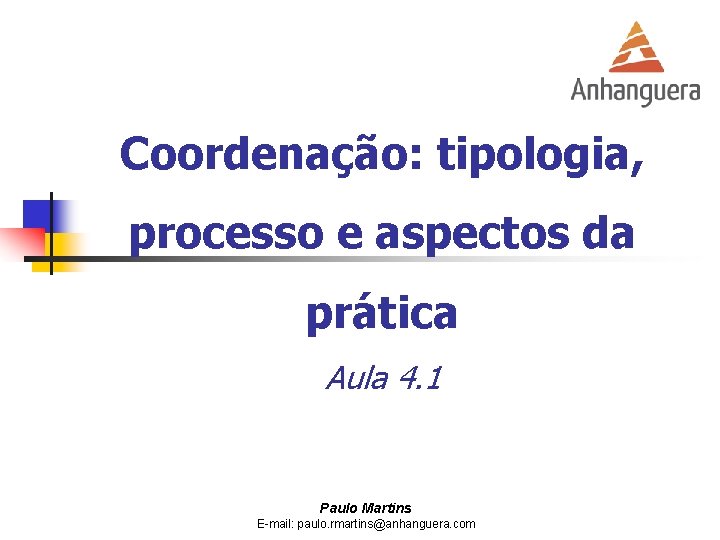 Coordenação: tipologia, processo e aspectos da prática Aula 4. 1 Paulo Martins E-mail: paulo.