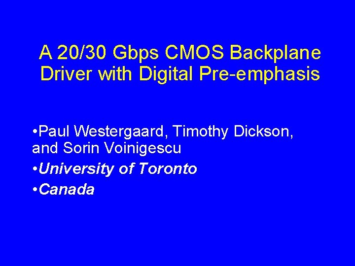 A 20/30 Gbps CMOS Backplane Driver with Digital Pre-emphasis • Paul Westergaard, Timothy Dickson,