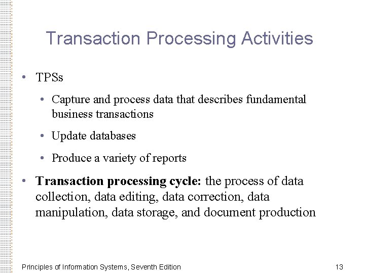 Transaction Processing Activities • TPSs • Capture and process data that describes fundamental business Transaction Processing Activities • TPSs • Capture and process data that describes fundamental business