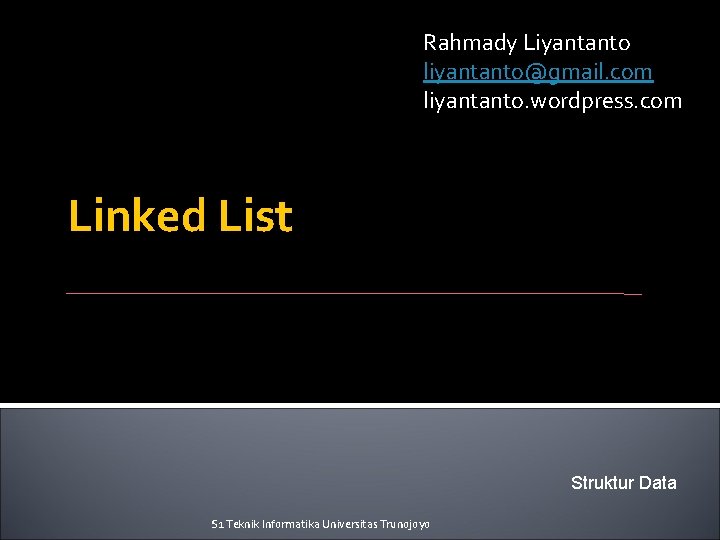 Rahmady Liyantanto liyantanto@gmail. com liyantanto. wordpress. com Linked List Struktur Data S 1 Teknik