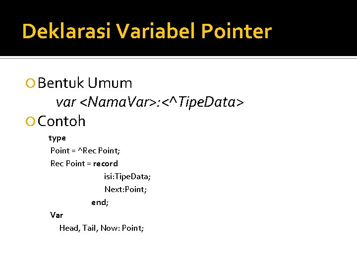 Deklarasi Variabel Pointer Bentuk Umum var <Nama. Var>: <^Tipe. Data> Contoh type Point =