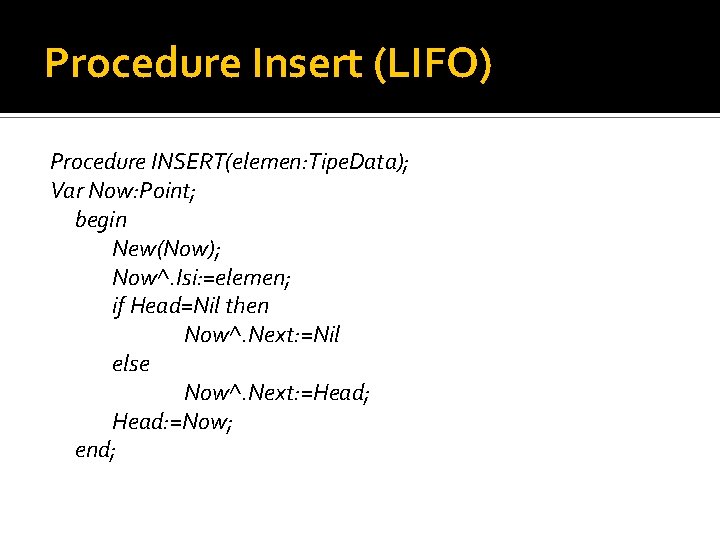 Procedure Insert (LIFO) Procedure INSERT(elemen: Tipe. Data); Var Now: Point; begin New(Now); Now^. Isi: