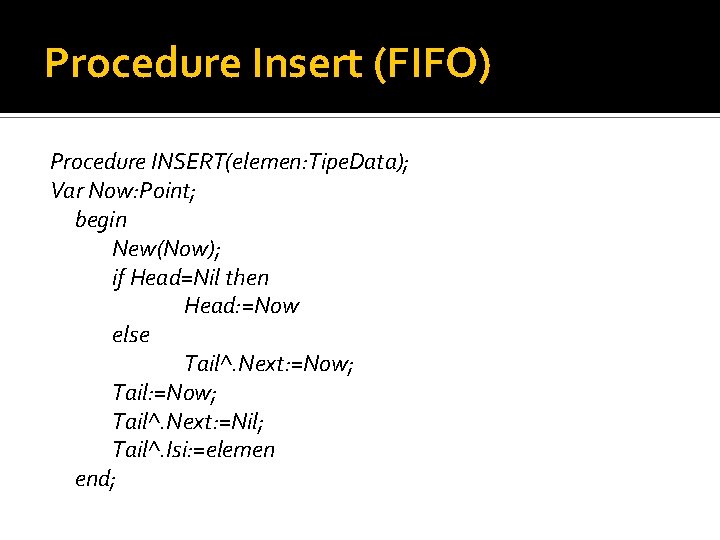 Procedure Insert (FIFO) Procedure INSERT(elemen: Tipe. Data); Var Now: Point; begin New(Now); if Head=Nil