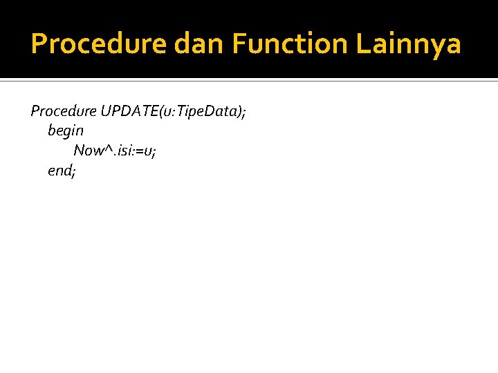 Procedure dan Function Lainnya Procedure UPDATE(u: Tipe. Data); begin Now^. isi: =u; end; 