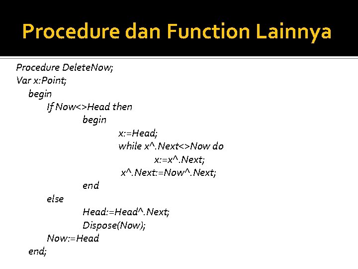 Procedure dan Function Lainnya Procedure Delete. Now; Var x: Point; begin If Now<>Head then