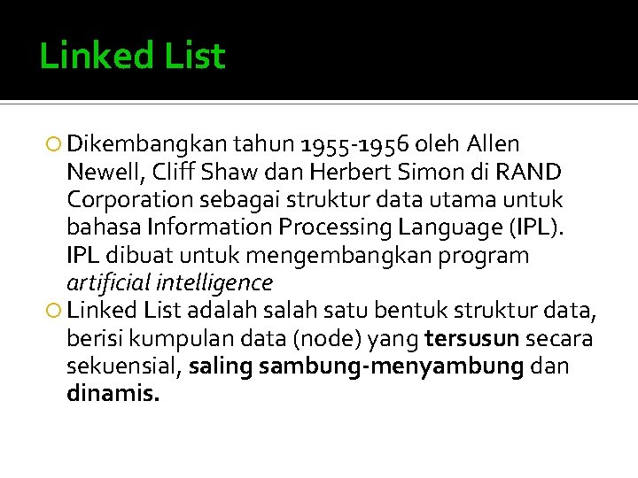 Linked List Dikembangkan tahun 1955 -1956 oleh Allen Newell, Cliff Shaw dan Herbert Simon