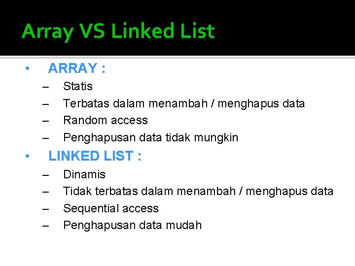 Array VS Linked List • ARRAY : – – • Statis Terbatas dalam menambah