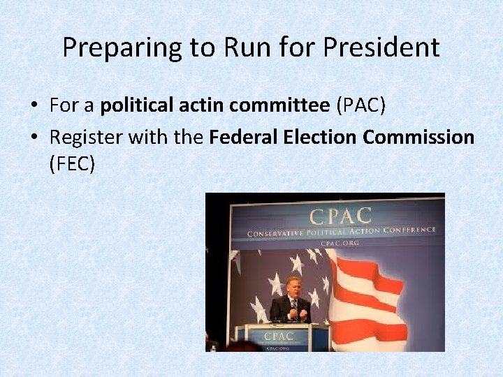 Preparing to Run for President • For a political actin committee (PAC) • Register
