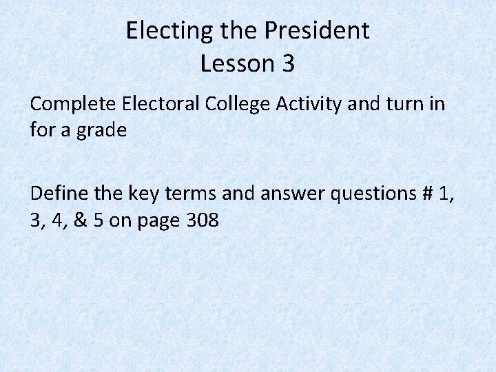 Electing the President Lesson 3 Complete Electoral College Activity and turn in for a