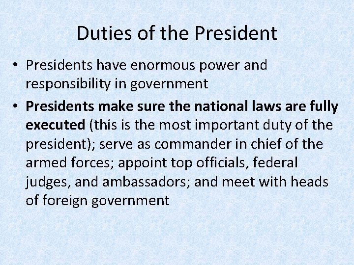 Duties of the President • Presidents have enormous power and responsibility in government •