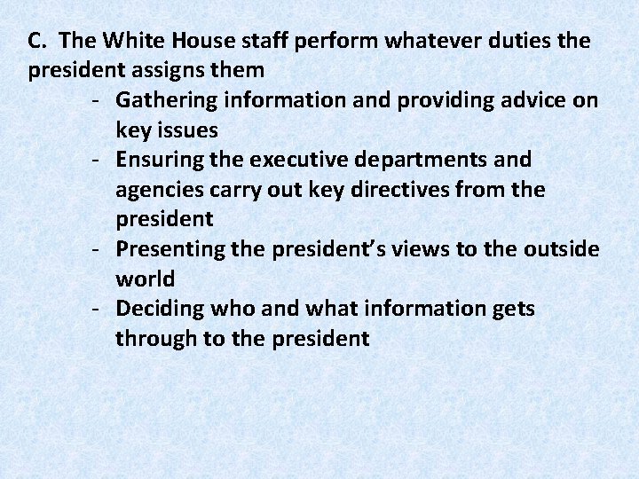 C. The White House staff perform whatever duties the president assigns them - Gathering