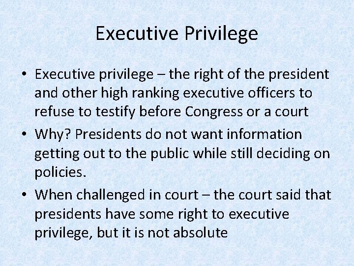 Executive Privilege • Executive privilege – the right of the president and other high