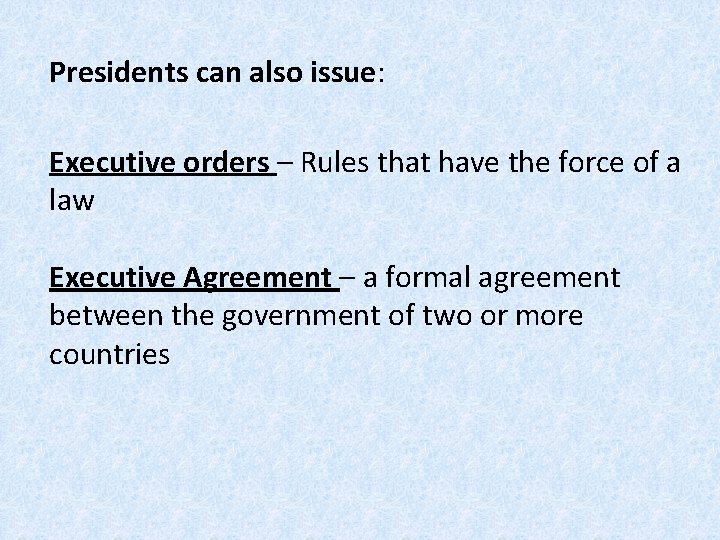 Presidents can also issue: Executive orders – Rules that have the force of a