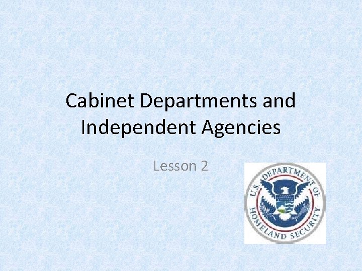 Cabinet Departments and Independent Agencies Lesson 2 